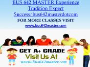 BUS 642 MASTER Experience Tradition Expect Success/bus642masterdotcom