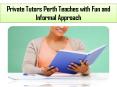 Private Tutors Perth Teaches with Fun and Informal Approach PowerPoint PPT Presentation