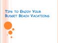 Tips to Enjoy Your Budget Beach Vacations PowerPoint PPT Presentation