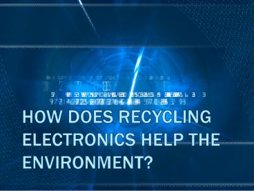 HOW DOES RECYCLING ELECTRONICS HELP THE ENVIRONMENT?