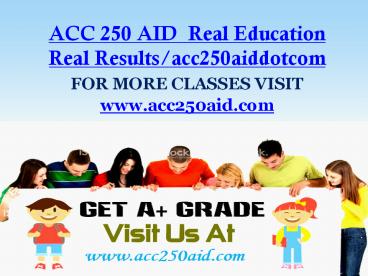 ACC 250 AID  Real Education Real Results/acc250aiddotcom