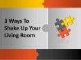 3 Ways To Shake Up Your Living Room PowerPoint PPT Presentation