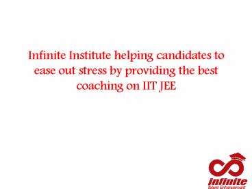Infinite Institute helping candidates to ease out stress by providing the best coaching on IIT JEE