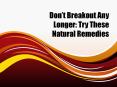 Don’t Breakout Any Longer: Try These Natural Remedies PowerPoint PPT Presentation