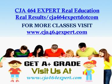 CJA 464 EXPERT Real Education Real Results/cja464expertdotcom