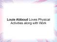 Louie Abboud Loves Physical Activities along with Work PowerPoint PPT Presentation
