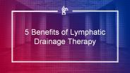 5 Benefits of Lymphatic Drainage Therapy