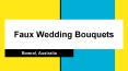 Beautiful Faux Wedding Bouquets in Australia PowerPoint PPT Presentation