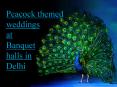Peacock themed weddings at banquet halls in delhi PowerPoint PPT Presentation