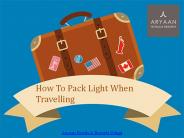 How To Pack Light When Travelling