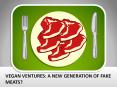 VEGAN VENTURES: A NEW GENERATION OF FAKE MEATS? PowerPoint PPT Presentation