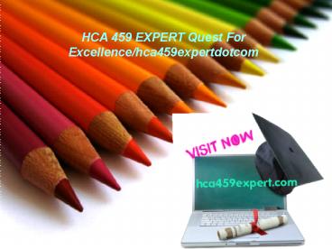 HCA 459 EXPERT Quest For Excellence/hca459expertdotcom