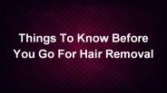 Things to Know Before You Go For Hair Removal