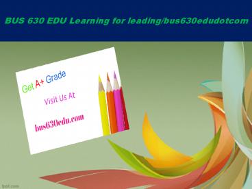 BUS 630 EDU Learning for leading/bus630edudotcom