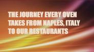 THE JOURNEY EVERY OVEN TAKES FROM NAPLES, ITALY TO OUR RESTAURANTS