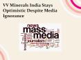 VV Minerals India Stays Optimistic Despite Media Ignorance PowerPoint PPT Presentation