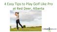 4 Easy Tips to Play Golf Like Pro at Red Deer Alberta PowerPoint PPT Presentation
