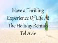 Have a Thrilling Experience Of Life At The Holiday Rentals Tel Aviv PowerPoint PPT Presentation