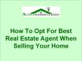 How To Opt For Best Real Estate Agent When Selling Your Home