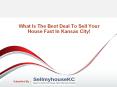 What Is The Best Deal To Sell Your House Fast In Kansas City! PowerPoint PPT Presentation
