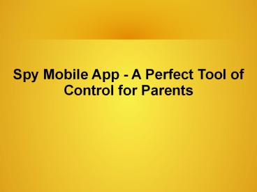 Spy Mobile App - A Perfect Tool of Control for Parents