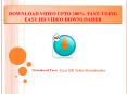 DOwnload video upto 200%  Fast- using  Easy hd video downloader PowerPoint PPT Presentation