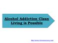 Alcohol Addiction Clean Living is Possible (1) PowerPoint PPT Presentation