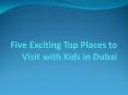 Five Exciting Top Places to Visit with Kids in Dubai PowerPoint PPT Presentation