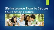 Life Insurance Plans to Secure Your Family’s Future