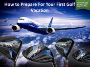 How To Prepare For Your First Golf Vacation