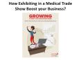 How Exhibiting in a Medical Trade Show Boost your Business? PowerPoint PPT Presentation