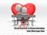 Three Secrets to Supercharging Your Marriage Now