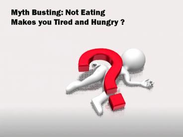 Myth Busting: Not Eating Makes you Tired and Hungry?