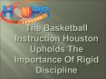 The Basketball Instruction Houston Upholds The Importance Of Rigid Discipline PowerPoint PPT Presentation