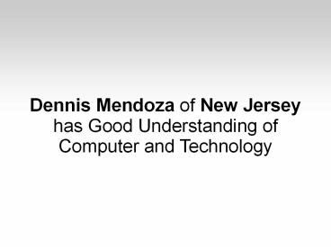 Dennis Mendoza of New Jersey has Good Understanding of Computer and Technology