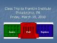 Class Trip to Franklin Institute Philadelphia, PA Friday, March 19, 2010 PowerPoint PPT Presentation