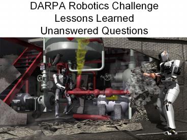 DARPA Robotics Challenge Lessons Learned Unanswered Questions