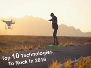 Top 10 Technologies To Rock In 2016 