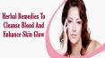 Herbal Remedies To Cleanse Blood And Enhance Skin Glow Naturally