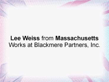 Lee Weiss from Massachusetts Works at Blackmere Partners, Inc.