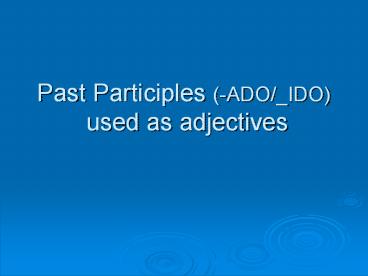 Past Participles (-ADO/_IDO) used as adjectives