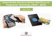Global Mobile Payment Market with Focus on Fingerprint Technology (2016 - 2020) - New Report by Daedal Research