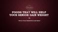 Foods that Will Help Your Senior Gain Weight PowerPoint PPT Presentation