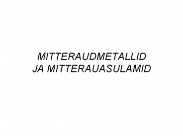 MITTERAUDMETALLID JA MITTERAUASULAMID