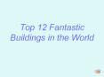 Top%2012%20Fantastic%20Buildings%20in%20the%20World PowerPoint PPT Presentation