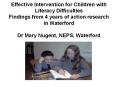 Effective Intervention for Children with Literacy Difficulties Findings from 4 years of action research in Waterford Dr Mary Nugent, NEPS, Waterford PowerPoint PPT Presentation