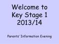 Welcome to Key Stage 1 2013/14 Parents PowerPoint PPT Presentation
