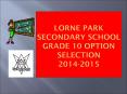 Lorne%20Park%20Secondary%20School%20Grade%2010%20Option%20Selection%202014-2015 PowerPoint PPT Presentation