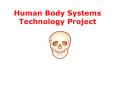 Human Body Systems Technology Project PowerPoint PPT Presentation