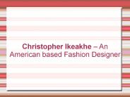Christopher Ikeakhe – An American based Fashion Designer